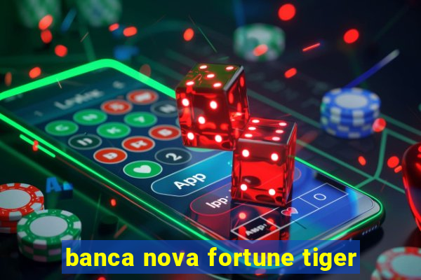 banca nova fortune tiger